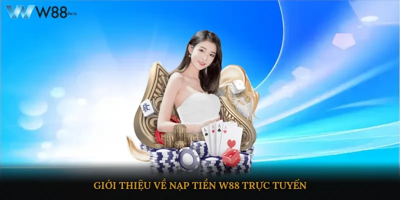 Giới thiệu về nạp tiền W88 trực tuyến