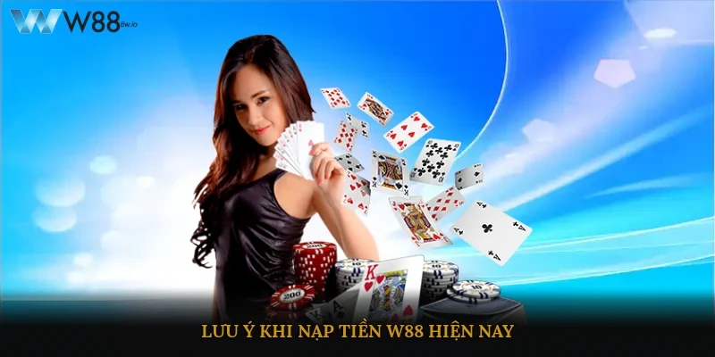 Lưu ý khi nạp tiền W88 hiện nay