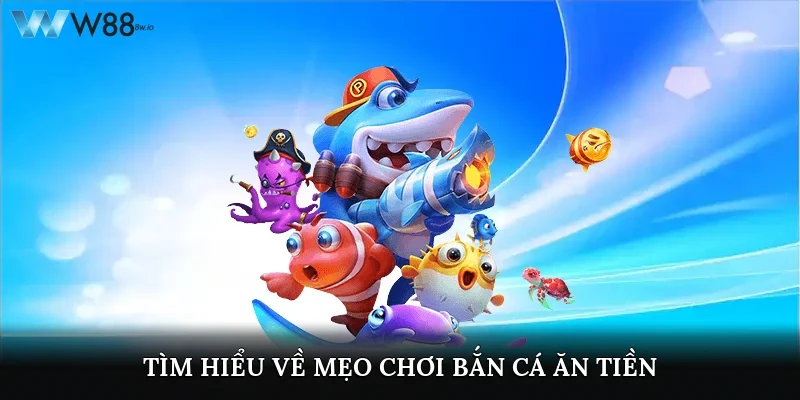 Tìm hiểu về mẹo chơi bắn cá ăn tiền