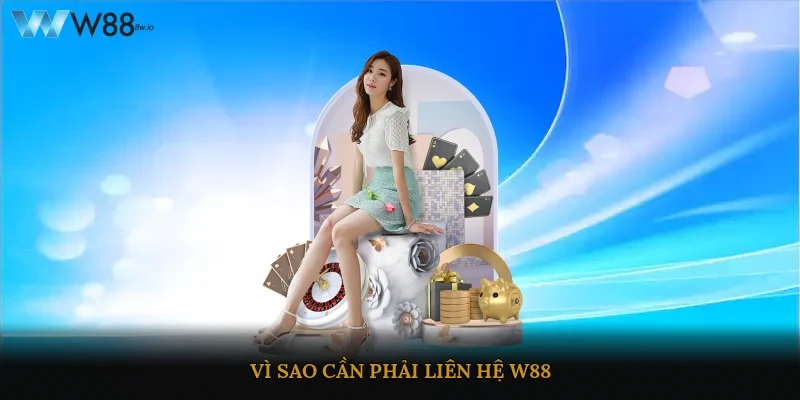 Vì sao cần phải liên hệ W88?
